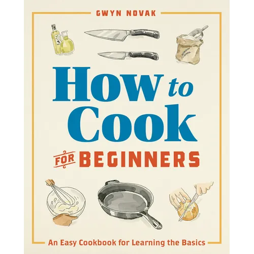 How to Cook for Beginners: An Easy Cookbook for Learning the Basics - Paperback