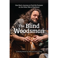 The Blind Woodsman: One Man's Journey to Find His Purpose on the Other Side of Darkness - Paperback