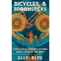 Bicycles & Broomsticks: Fantastical Feminist Stories about Witches on Bikes - Paperback