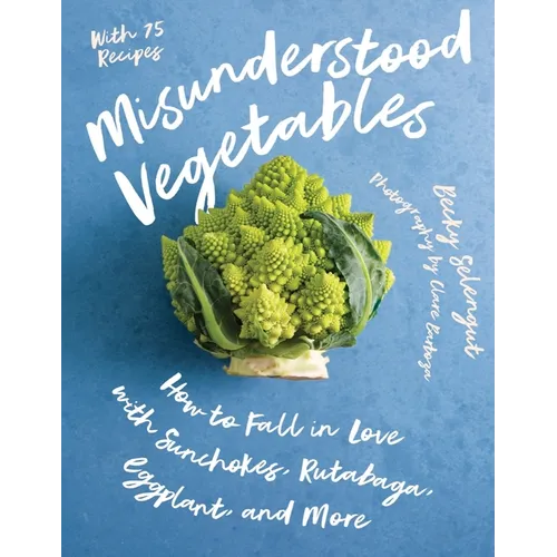 Misunderstood Vegetables: How to Fall in Love with Sunchokes, Rutabaga, Eggplant and More - Paperback