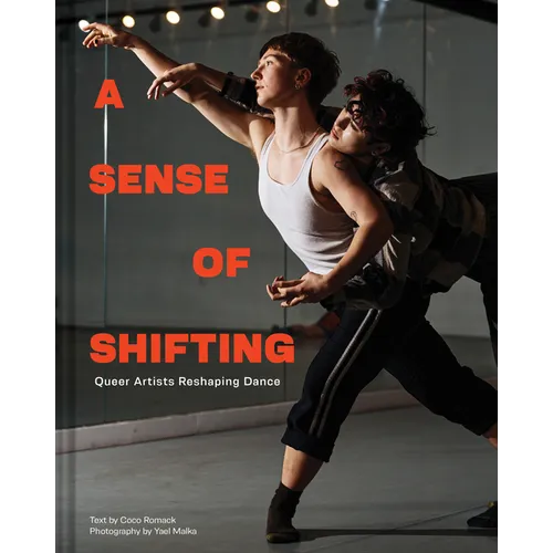 A Sense of Shifting: Queer Artists Reshaping Dance - Hardcover