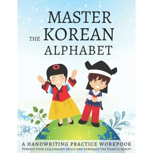 Master The Korean Alphabet, A Handwriting Practice Workbook: Perfect your calligraphy skills and dominate the Hangul script - Paperback