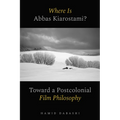 Where Is Abbas Kiarostami?: Toward a Postcolonial Film-Philosophy - Hardcover