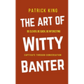 The Art of Witty Banter: Be Clever, Be Quick, Be Interesting - Create Captivating Conversation - Paperback