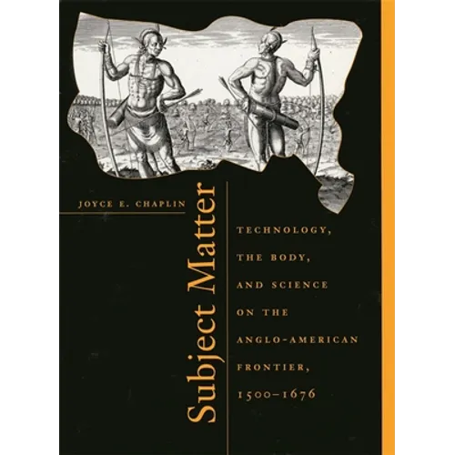 Subject Matter: Technology, the Body, and Science on the Anglo-American Frontier, 1500-1676 - Paperback