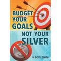 Budget Your Goals Not Your Silver - Paperback