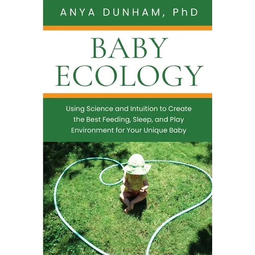 Baby Ecology: Using Science and Intuition to Create the Best Feeding, Sleep, and Play Environment for Your Unique Baby - Paperback