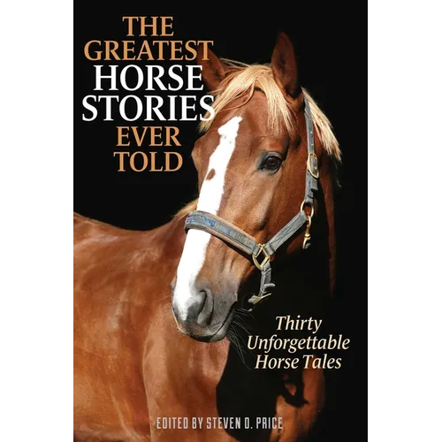 The Greatest Horse Stories Ever Told: Thirty Unforgettable Horse Tales - Paperback