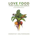 Love Food that Loves You Back: Life Fully Nourished is Delicious - Paperback