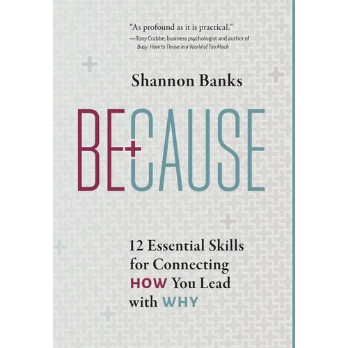 Because: 12 Essential Skills for Connecting How You Lead with Why - Hardcover