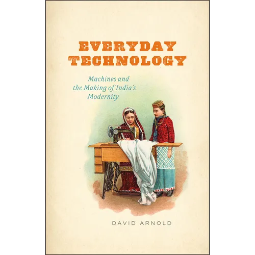 Everyday Technology: Machines and the Making of India's Modernity - Paperback