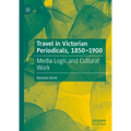 Travel in Victorian Periodicals, 1850-1900: Media Logic and Cultural Work - Hardcover