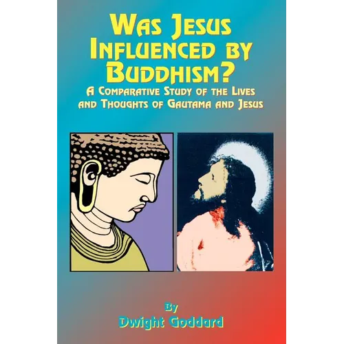 Was Jesus Influenced by Buddhism?: A Comparative Study of the Lives and Thoughts of Gutama and Jesus - Paperback
