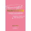 Meaningful Manifestation: Imagination, Intuition, and Other Spiritual Sh*t - Paperback
