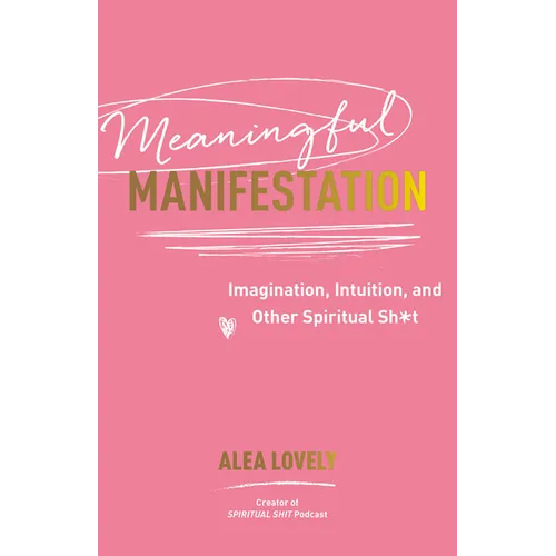 Meaningful Manifestation: Imagination, Intuition, and Other Spiritual Sh*t - Paperback