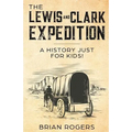 The Lewis and Clark Expedition: A History Just For Kids! - Paperback