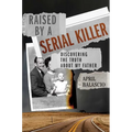 Raised by a Serial Killer: Discovering the Truth about My Father - Hardcover