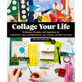 Collage Your Life: Techniques, Prompts, and Inspiration for Creative Self-Expression and Visual Storytelling - Paperback