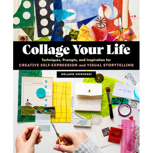 Collage Your Life: Techniques, Prompts, and Inspiration for Creative Self-Expression and Visual Storytelling - Paperback