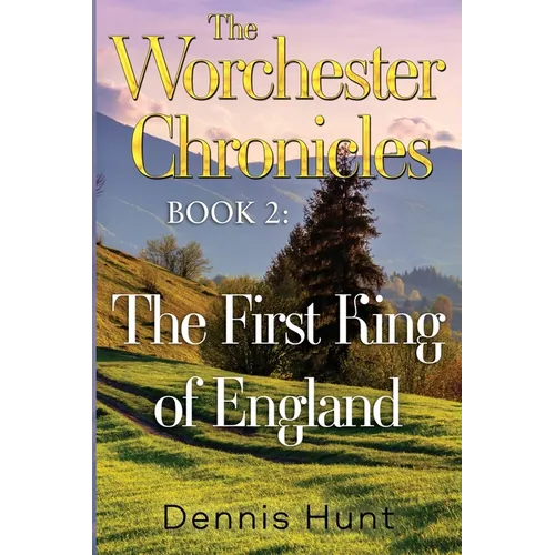 The Worchester Chronicles Book 2: The First King of England - Paperback
