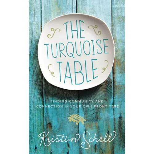 The Turquoise Table: Finding Community and Connection in Your Own Front Yard - Hardcover