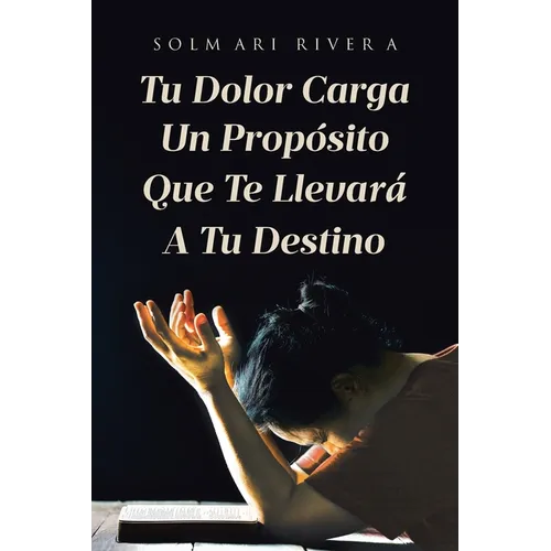 Tu Dolor Carga Un Propósito Que Te Llevará A Tu Destino - Paperback