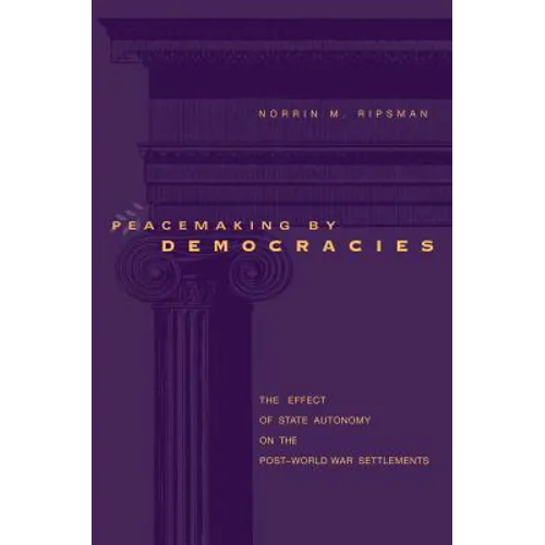 Peacemaking by Democracies: The Effect of State Autonomy on the Post-World War Settlements - Paperback