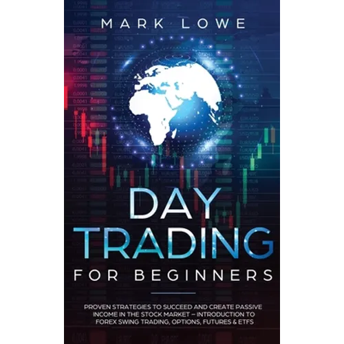Day Trading: Proven Strategies to Succeed and Create Passive Income in the Stock Market - Introduction to Forex Swing Trading, Options, Futures & ETFs - Hardcover