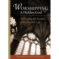 Worshipping a Hidden God: Unlocking the Secrets of the Interior Life - Paperback
