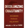 Decolonizing Christianity: Becoming Badass Believers - Hardcover