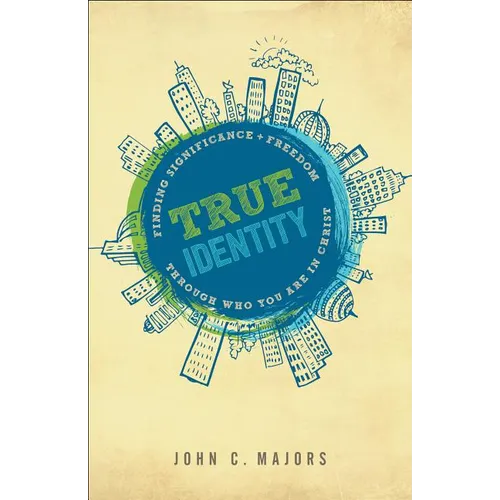 True Identity: Finding Significance and Freedom Through Who You Are in Christ - Paperback