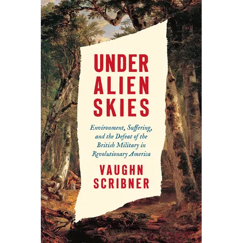 Under Alien Skies: Environment, Suffering, and the Defeat of the British Military in Revolutionary America - Hardcover