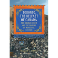 Toronto, the Belfast of Canada: The Orange Order and the Shaping of Municipal Culture - Paperback