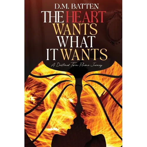 The Heart Wants What it Wants: A Destined Twin Flame Journey - Paperback