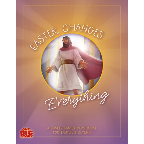 Easter Changes Everything: A Six-Week Family Devotional for Easter and Beyond - Paperback