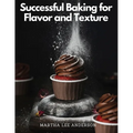 Successful Baking for Flavor and Texture: Tested Recipes - Paperback