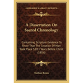 A Dissertation On Sacred Chronology: Containing Scripture Evidence To Show That The Creation Of Man Took Place 5,833 Years Before Christ (1856) - Paperback