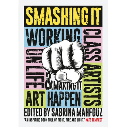 Smashing It: Working Class Artists on Life, Art and Making It Happen - Paperback