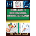 From Managing to Conquering Exocrine Pancreatic Insufficiencey: Expert guide to Understanding EPI Causes, Decoding Symptoms, and Navigating Treatment - Paperback