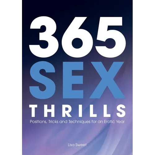 365 Sex Thrills: Positions, Tricks and Techniques for an Erotic Year - Paperback
