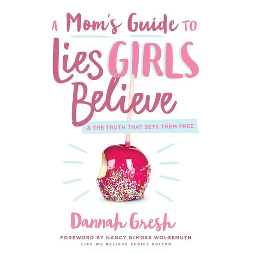 A Mom's Guide to Lies Girls Believe: And the Truth That Sets Them Free - Paperback