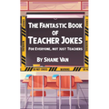 The Fantastic Book of Teacher Jokes: For Everyone, Not Just Teachers: For Everyone, Not Just Teachers - Paperback