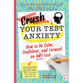 Crush Your Test Anxiety: How to Be Calm, Confident, and Focused on Any Test! - Paperback