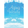 Aging Wisely: Facing Emotional Challenges from 50 to 85+ Years - Hardcover