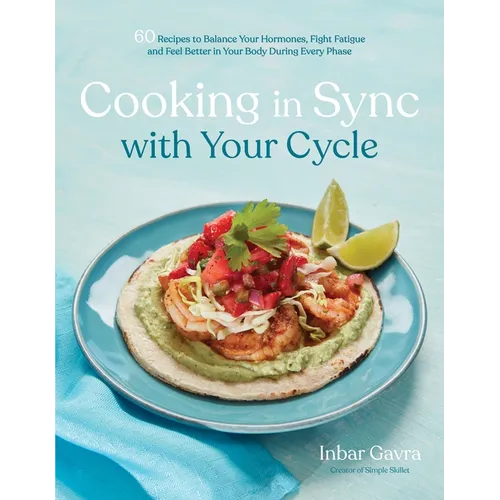 Cooking in Sync with Your Cycle: 60 Recipes to Balance Your Hormones, Fight Fatigue and Feel Better in Your Body During Every Phase - Paperback