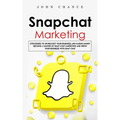 Snapchat Marketing: Strategies to Skyrocket Your Business and Making Money (Become a Master of Snap chat Marketing and Grow Your Business With Snap ch - Paperback