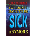 You Don't Have to be Sick Anymore! - Paperback
