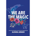 We Are the Magic: Poems Honoring the Lost and Found of Motherhood - Paperback