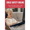 Child Safety Online: How to Protect Your Child From Online Predators - Paperback
