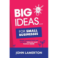 Big Ideas... For Small Businesses: Simple, Practical Tools and Tactics to Help Your Small Business Grow - Paperback